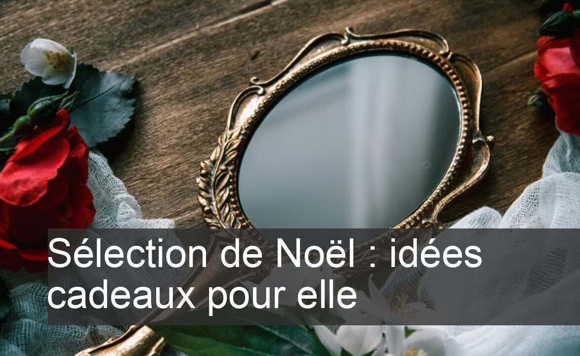 Sélection de Noël : idées cadeaux pour elle