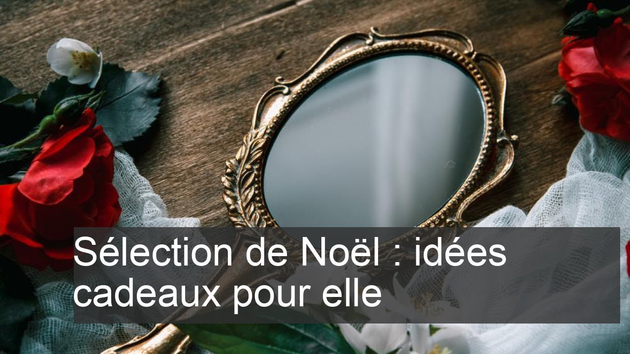 Sélection de Noël : idées cadeaux pour elle